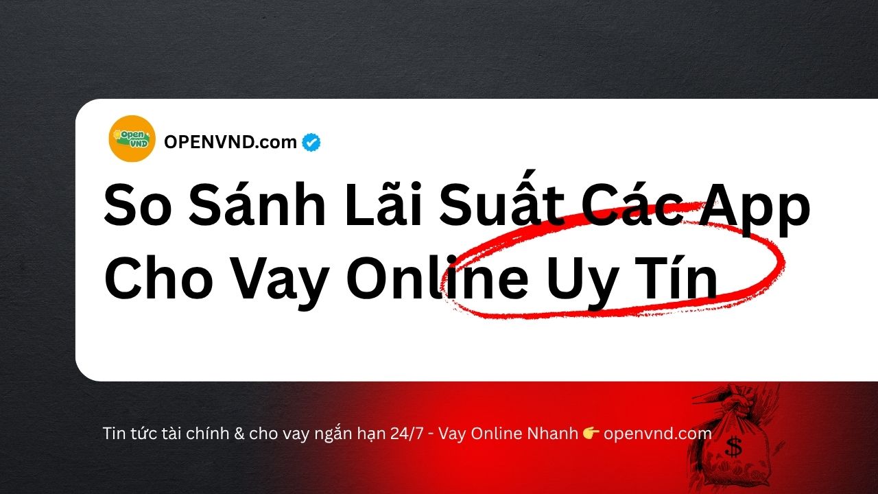So sánh lãi suất các app vay tiền online uy tín, minh bạch và an toàn