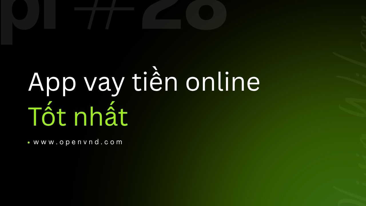 App vay tiền online tốt nhất, uy tín, duyệt nhanh và nhận tiền trong ngày